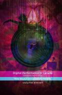 Digital Performance in Canada: New Essays on Canadian Theatre in English edito da PLAYWRIGHTS CANADA PR
