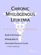 Chronic Myelogenous Leukemia - A Medical Dictionary, Bibliography, And Annotated Research Guide To Internet References di Icon Health Publications edito da Icon Group International
