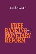 Free Banking and Monetary Reform di David Glasner edito da Cambridge University Press