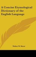A Concise Etymological Dictionary of the English Language di Walter W. Skeat edito da Kessinger Publishing