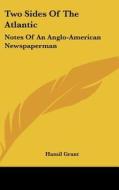 Two Sides of the Atlantic: Notes of an Anglo-American Newspaperman di Hamil Grant edito da Kessinger Publishing