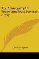 The Anniversary Or Poetry And Prose For 1829 (1829) di Allan Cunningham edito da Kessinger Publishing, Llc
