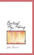 Practical Fly-fishing di John Beever edito da Bibliolife