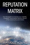 Reputation Matrix: Five Strategies To In di MARJORIE YOUNG edito da Lightning Source Uk Ltd
