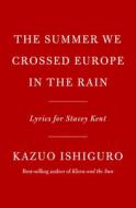 The Summer We Crossed Europe in the Rain: Lyrics for Stacey Kent di Kazuo Ishiguro edito da KNOPF