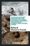 Synonyms of the New Testament; Being the Substance of a Course of Lectures Addressed to the Theological Students, King's di Richard Chenevix Trench edito da LIGHTNING SOURCE INC