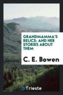 Grandmamma's Relics: And Her Stories about Them di C. E. Bowen edito da LIGHTNING SOURCE INC
