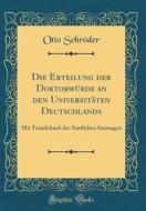 Die Erteilung Der Doktorwürde an Den Universitäten Deutschlands: Mit Textabdruck Der Amtlichen Satzungen (Classic Reprint) di Otto Schroder edito da Forgotten Books