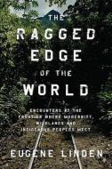 Ragged Edge Of The World di Eugene Linden edito da Viking