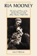 Ria Mooney: The Life and Times of the Artistic Director of the Abbey Theatre, 1948-1963 di James P. McGlone edito da McFarland & Company