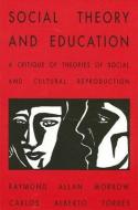 Social Theory and Education: A Critique of Theories of Social and Cultural Reproduction di Raymond Allen Morrow, Carlos Alberto Torres edito da STATE UNIV OF NEW YORK PR