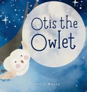 Otis the Owlet di Victoria Marrs edito da Inherence LLC