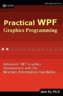 Practical Wpf Graphics Programming di Jack Xu edito da UNICAD
