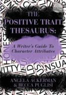 The Positive Trait Thesaurus: A Writer's Guide to Character Attributes di Angela Ackerman, Becca Puglisi edito da Jadd Publishing