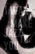 I Wanna Make Jazz To You di Moe Seager edito da Onslaught Press