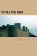 Grief, Folly, Love: Searching for Truth in War di MR Timothy P. Martin edito da Garvey Writerlclc.
