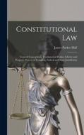 Constitutional Law: General Conceptions, Fundamental Rights, Liberty and Property, Powers of Congress, Federal and State Jurisdiction di James Parker Hall edito da LEGARE STREET PR