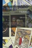 Thrice-greatest Hermes; Studies in Hellenistic Theosophy and Gnosis, Being a Translation of the Extant Sermons and Fragments of the Trismegistic Liter di G. R. S. Mead, Trismegistus Hermes edito da LEGARE STREET PR