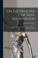 On The Principle Of Non-intervention: A Lecture Delivered In Thehall Of All Souls' College By Mountague Bernard di Mountague Bernard edito da LEGARE STREET PR
