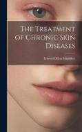 The Treatment of Chronic Skin Diseases di Edward Dillon Mapother edito da LEGARE STREET PR