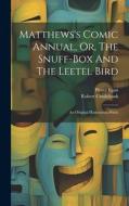 Matthews's Comic Annual, Or, The Snuff-box And The Leetel Bird: An Original Humourous Poem di Pierce Egan, Robert Cruikshank edito da LEGARE STREET PR