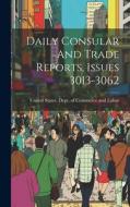 Daily Consular And Trade Reports, Issues 3013-3062 edito da LEGARE STREET PR