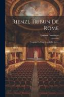 Rienzi, Tribun De Rome: Tragédie En Cinq Actes Et En Vers... di Gustave Drouineau edito da LEGARE STREET PR