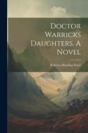Doctor Warricks Daughters. A Novel di Rebecca Harding Davis edito da LEGARE STREET PR