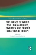 The Impact Of World War I On Marriages, Divorces, And Gender Relations In Europe edito da Taylor & Francis Ltd