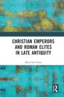Christian Emperors And Roman Elites In Late Antiquity di Rita Lizzi Testa edito da Taylor & Francis Ltd