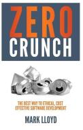 Zero Crunch: The Best Way to Ethical, Cost Effective Software Development di Mark Lloyd edito da INDEPENDENTLY PUBLISHED