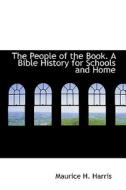 The People Of The Book. A Bible History For Schools And Home di Maurice H Harris edito da Bibliolife