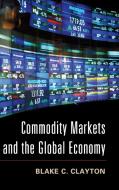 Commodity Markets and the Global Economy di Blake C. Clayton edito da Cambridge University Press