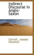 Indirect Discourse In Anglo-saxon di Gorrell Joseph Hendren edito da Bibliolife