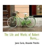 The Life And Works Of Robert Burns, ... di James Currie, Alexander Peterkin edito da Bibliolife