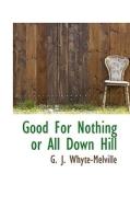 Good For Nothing Or All Down Hill di G J Whyte-Melville edito da Bibliolife