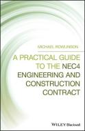 A Practical Guide to the NEC4 Engineering and Construction Contract di Michael Rowlinson edito da John Wiley and Sons Ltd