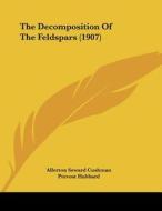 The Decomposition of the Feldspars (1907) di Allerton Seward Cushman, Prevost Hubbard edito da Kessinger Publishing