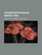 Transportation by Water 1906 di United States Bureau of Census edito da Rarebooksclub.com