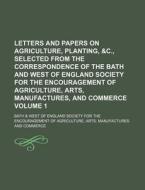 Letters and Papers on Agriculture, Planting, &C., Selected from the Correspondence of the Bath and West of England Society for the Encouragement of Ag di Bath And West of England Agriculture, Bath &. West of England Society for edito da Rarebooksclub.com