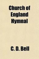 Church Of England Hymnal di C. D. Bell edito da General Books