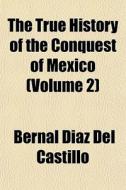 The True History Of The Conquest Of Mexi di Bernal Daz Del Castillo edito da General Books
