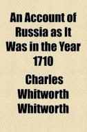 An Account Of Russia As It Was In The Ye di Charles Whitworth Whitworth edito da General Books