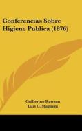 Conferencias Sobre Higiene Publica (1876) di Guillermo Rawson, Luis C. Maglioni edito da Kessinger Publishing