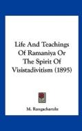 Life and Teachings of Ramaniya or the Spirit of Visistadivitism (1895) di M. Rangacharulu edito da Kessinger Publishing