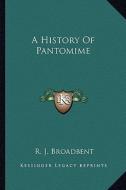 A History of Pantomime di R. J. Broadbent edito da Kessinger Publishing