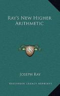 Ray's New Higher Arithmetic di Joseph Ray edito da Kessinger Publishing