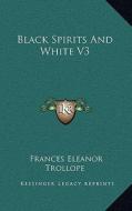 Black Spirits and White V3 di Frances Eleanor Trollope edito da Kessinger Publishing