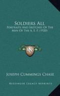 Soldiers All: Portraits and Sketches of the Men of the A. E. F. (1920) di Joseph Cummings Chase edito da Kessinger Publishing