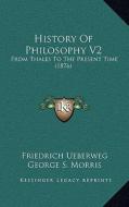 History of Philosophy V2: From Thales to the Present Time (1876) di Friedrich Ueberweg edito da Kessinger Publishing